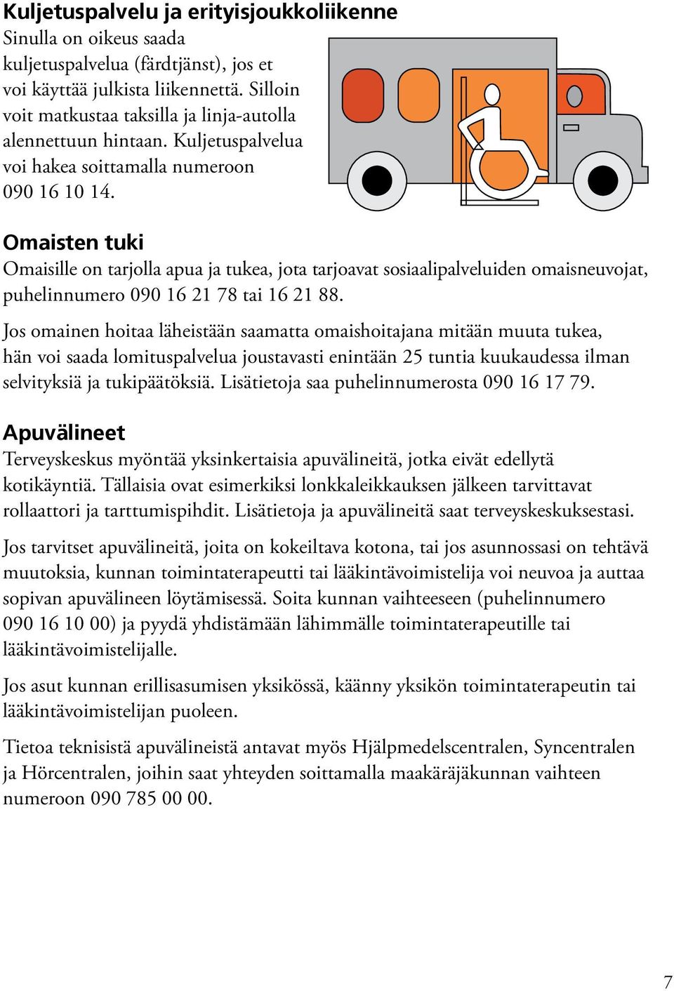 Omaisten tuki Omaisille on tarjolla apua ja tukea, jota tarjoavat sosiaalipalveluiden omaisneuvojat, puhelinnumero 090 16 21 78 tai 16 21 88.