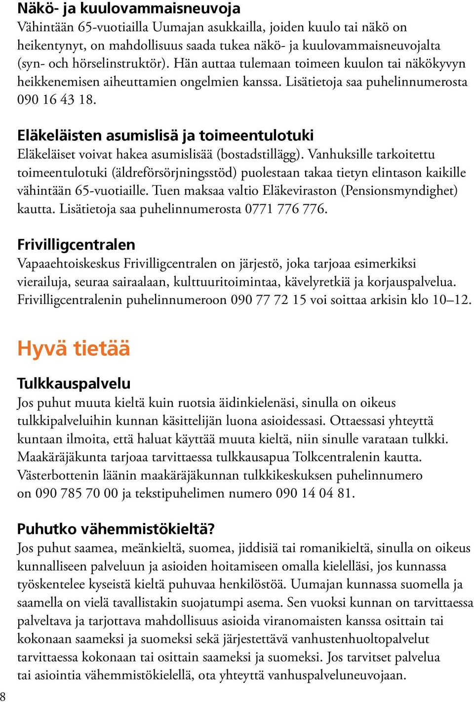 Eläkeläisten asumislisä ja toimeentulotuki Eläkeläiset voivat hakea asumislisää (bostadstillägg).