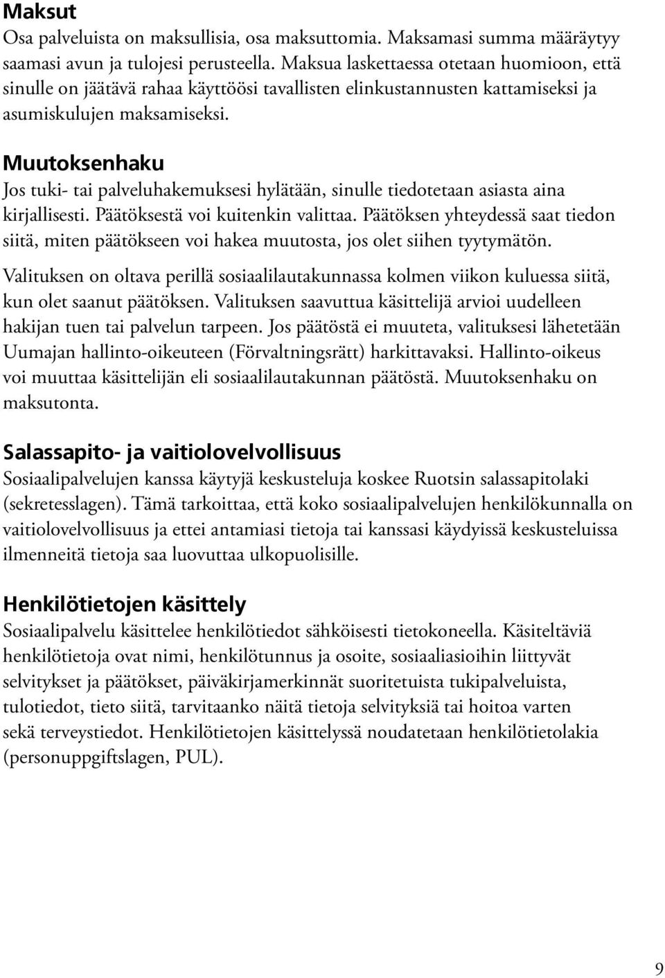 Muutoksenhaku Jos tuki- tai palveluhakemuksesi hylätään, sinulle tiedotetaan asiasta aina kirjallisesti. Päätöksestä voi kuitenkin valittaa.