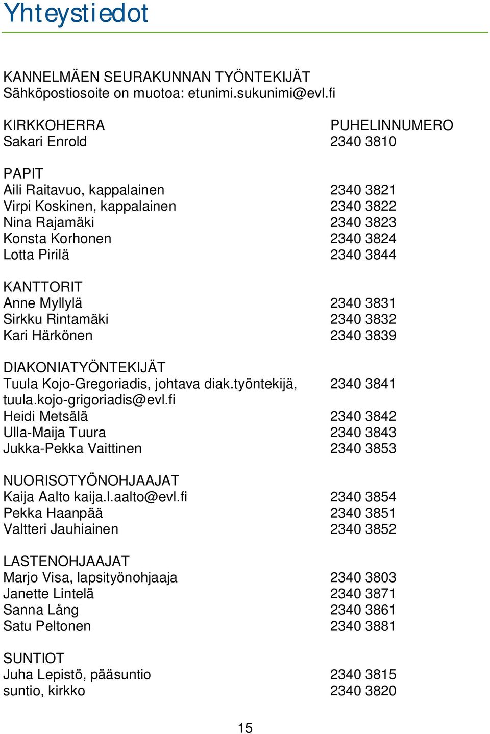 2340 3844 KANTTORIT Anne Myllylä 2340 3831 Sirkku Rintamäki 2340 3832 Kari Härkönen 2340 3839 DIAKONIATYÖNTEKIJÄT Tuula Kojo-Gregoriadis, johtava diak.työntekijä, 2340 3841 tuula.kojo-grigoriadis@evl.