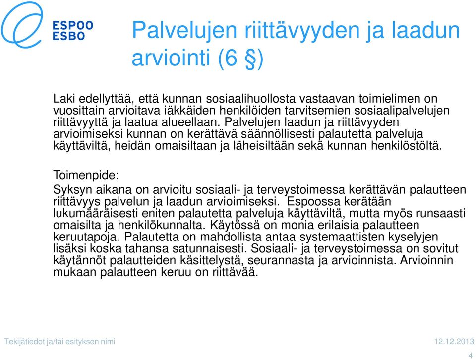 Palvelujen laadun ja riittävyyden arvioimiseksi kunnan on kerättävä säännöllisesti palautetta palveluja käyttäviltä, heidän omaisiltaan ja läheisiltään sekä kunnan henkilöstöltä.