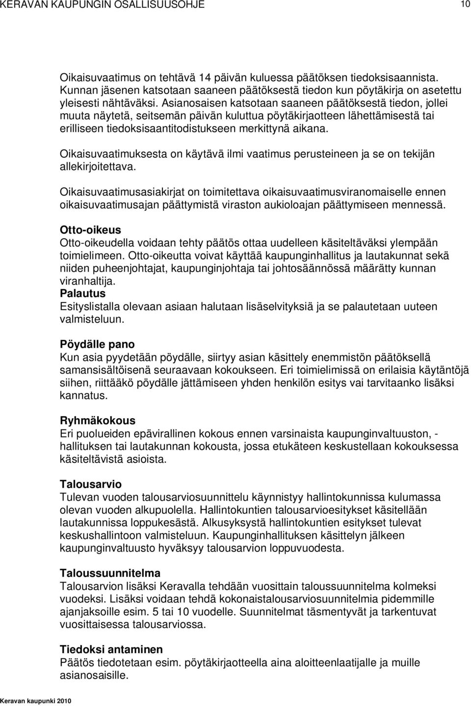 Asianosaisen katsotaan saaneen päätöksestä tiedon, jollei muuta näytetä, seitsemän päivän kuluttua pöytäkirjaotteen lähettämisestä tai erilliseen tiedoksisaantitodistukseen merkittynä aikana.