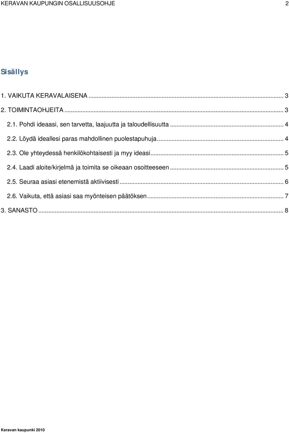 .. 5 2.4. Laadi aloite/kirjelmä ja toimita se oikeaan osoitteeseen... 5 2.5. Seuraa asiasi etenemistä aktiivisesti.