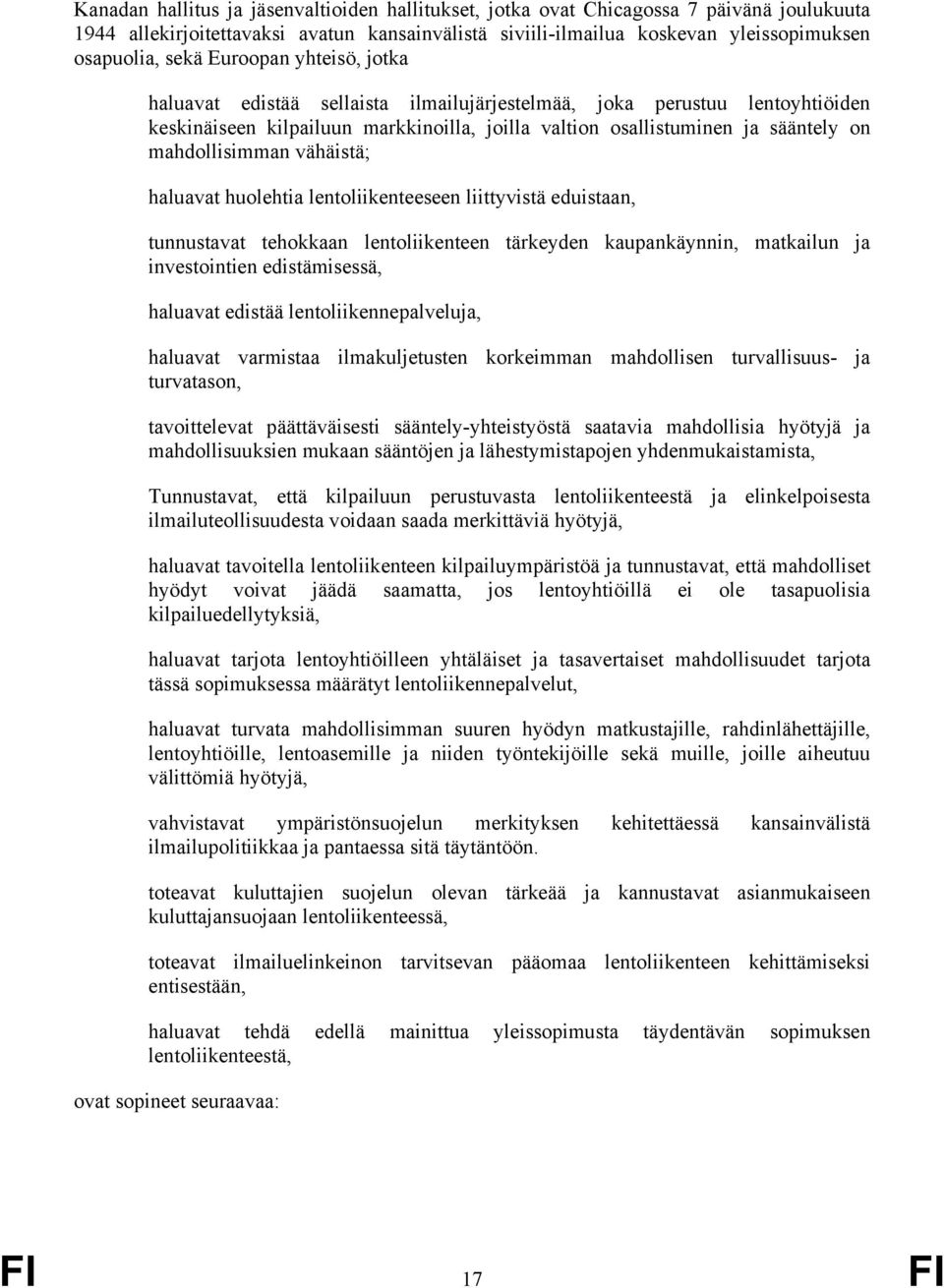 vähäistä; haluavat huolehtia lentoliikenteeseen liittyvistä eduistaan, tunnustavat tehokkaan lentoliikenteen tärkeyden kaupankäynnin, matkailun ja investointien edistämisessä, haluavat edistää