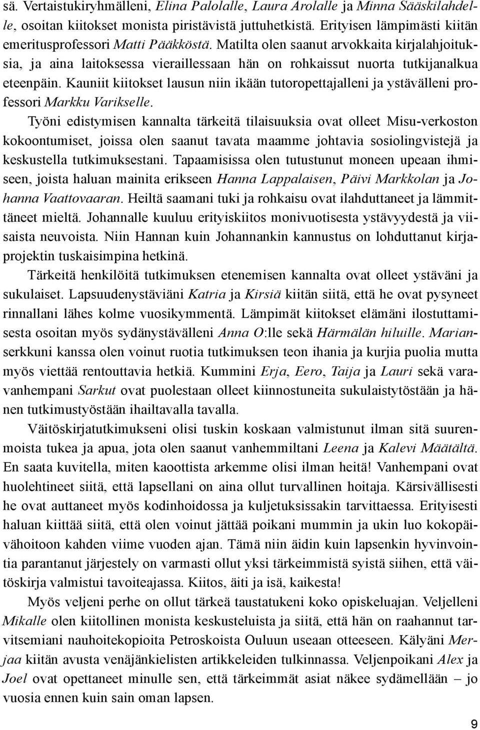 Kauniit kiitokset lausun niin ikään tutoropettajalleni ja ystävälleni professori Markku Varikselle.