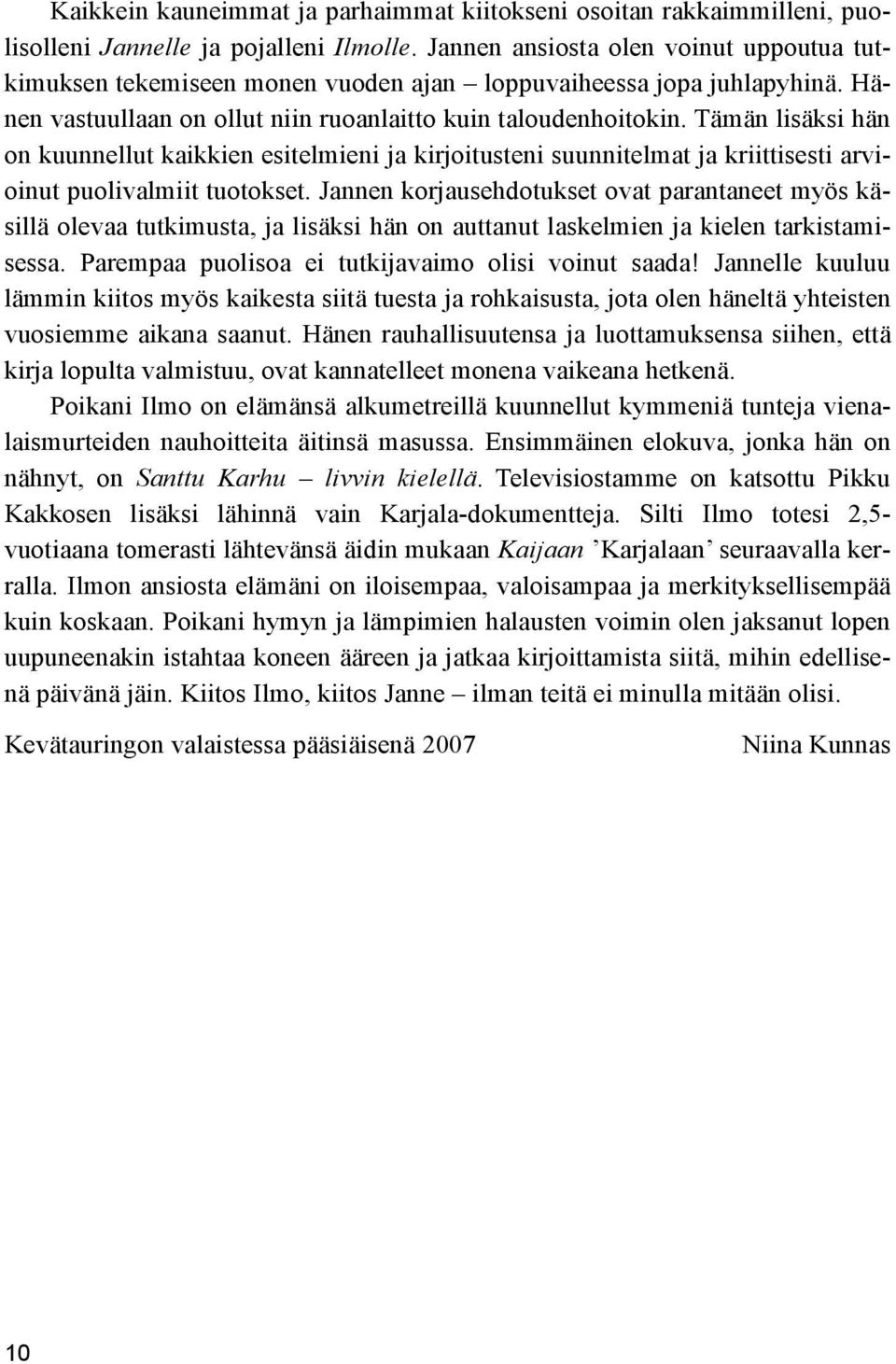 Tämän lisäksi hän on kuunnellut kaikkien esitelmieni ja kirjoitusteni suunnitelmat ja kriittisesti arvioinut puolivalmiit tuotokset.