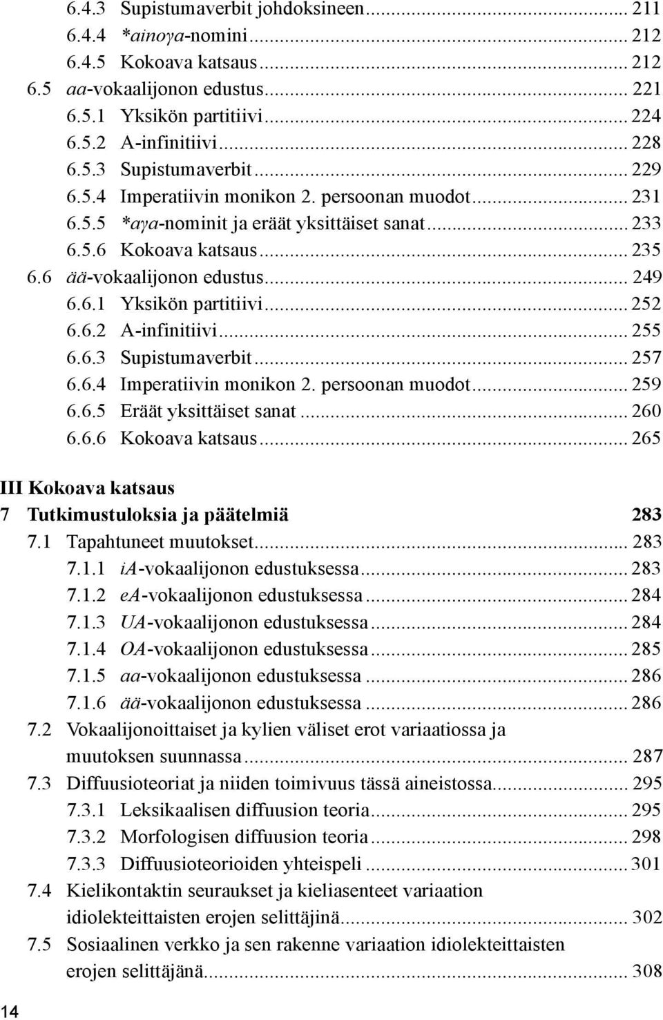 .. 252 6.6.2 A-infinitiivi... 255 6.6.3 Supistumaverbit... 257 6.6.4 Imperatiivin monikon 2. persoonan muodot... 259 6.6.5 Eräät yksittäiset sanat... 260 6.6.6 Kokoava katsaus.