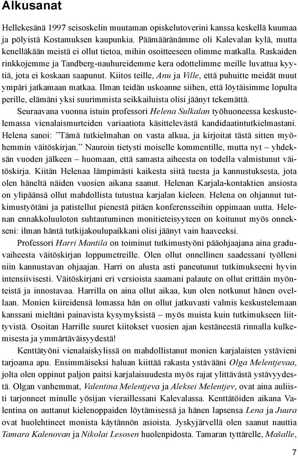 Raskaiden rinkkojemme ja Tandberg-nauhureidemme kera odottelimme meille luvattua kyytiä, jota ei koskaan saapunut. Kiitos teille, Anu ja Ville, että puhuitte meidät muut ympäri jatkamaan matkaa.