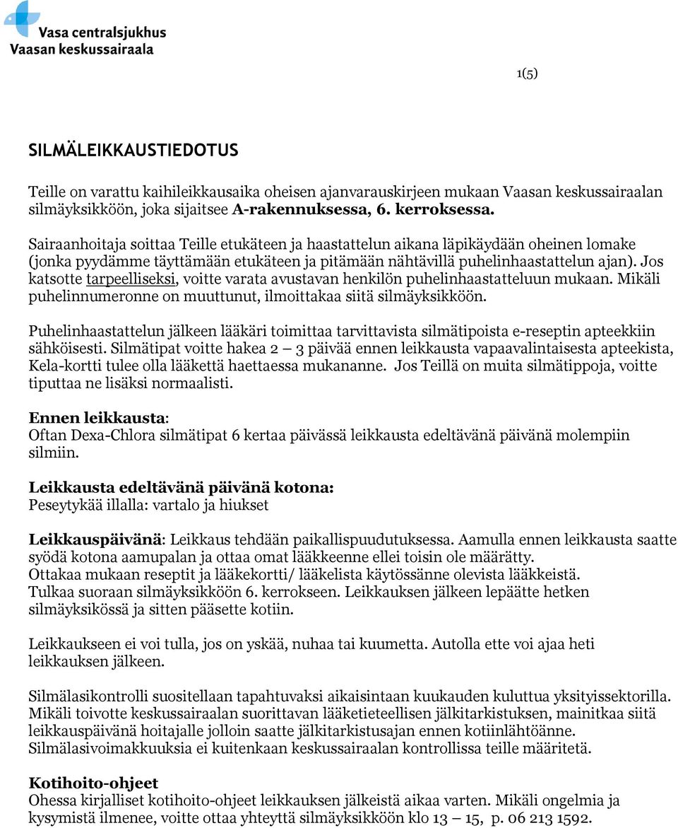 Jos katsotte tarpeelliseksi, voitte varata avustavan henkilön puhelinhaastatteluun mukaan. Mikäli puhelinnumeronne on muuttunut, ilmoittakaa siitä silmäyksikköön.