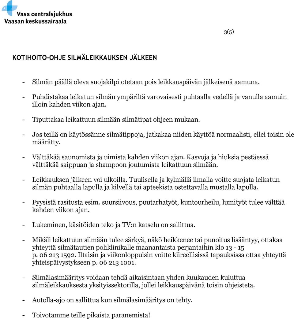 - Jos teillä on käytössänne silmätippoja, jatkakaa niiden käyttöä normaalisti, ellei toisin ole määrätty. - Välttäkää saunomista ja uimista kahden viikon ajan.