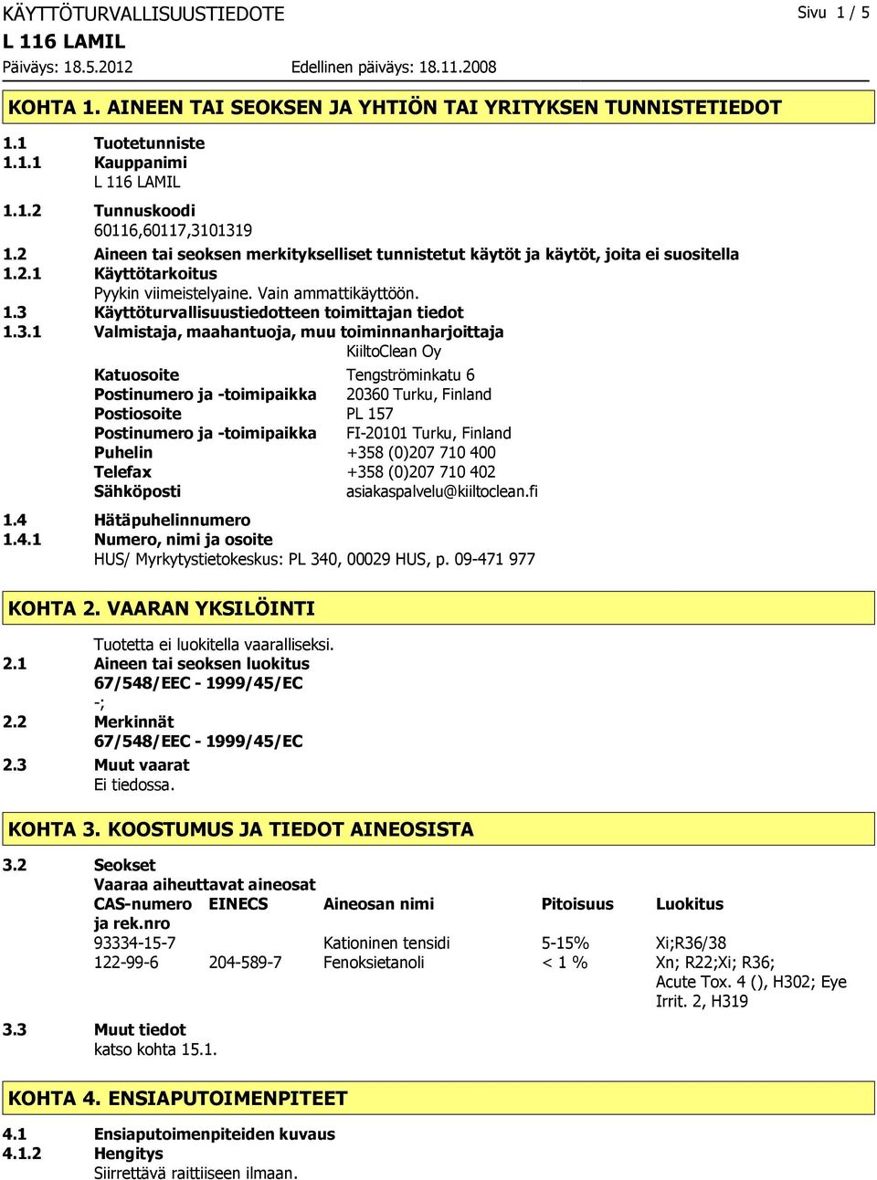 3.1 Valmistaja, maahantuoja, muu toiminnanharjoittaja KiiltoClean Oy Katuosoite Tengströminkatu 6 Postinumero ja toimipaikka 20360 Turku, Finland Postiosoite PL 157 Postinumero ja toimipaikka FI20101