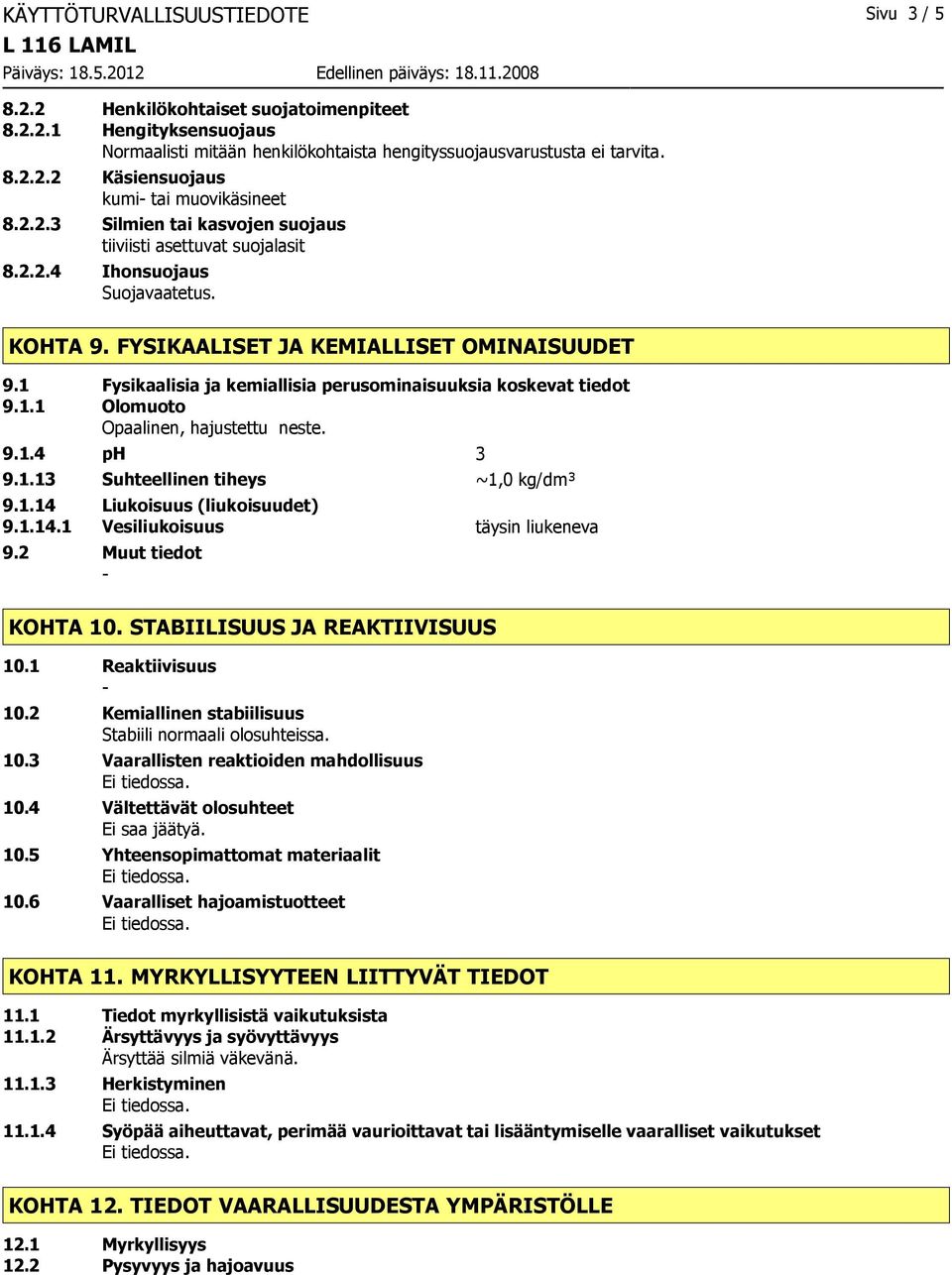1 Fysikaalisia ja kemiallisia perusominaisuuksia koskevat tiedot 9.1.1 Olomuoto Opaalinen, hajustettu neste. 9.1.4 ph 3 9.1.13 Suhteellinen tiheys ~1,0 kg/dm³ 9.1.14 