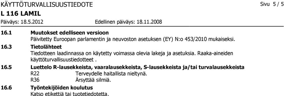3 Tietolähteet Tiedotteen laadinnassa on käytetty voimassa olevia lakeja ja asetuksia.