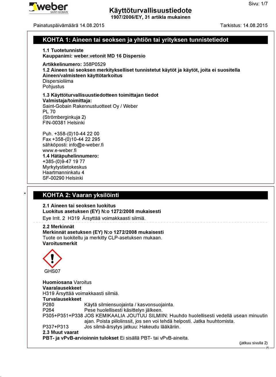 3 Käyttöturvallisuustiedotteen toimittajan tiedot Valmistaja/toimittaja: Saint-Gobain Rakennustuotteet Oy / Weber PL 70 (Strömberginkuja 2) N-00381 Helsinki Puh.