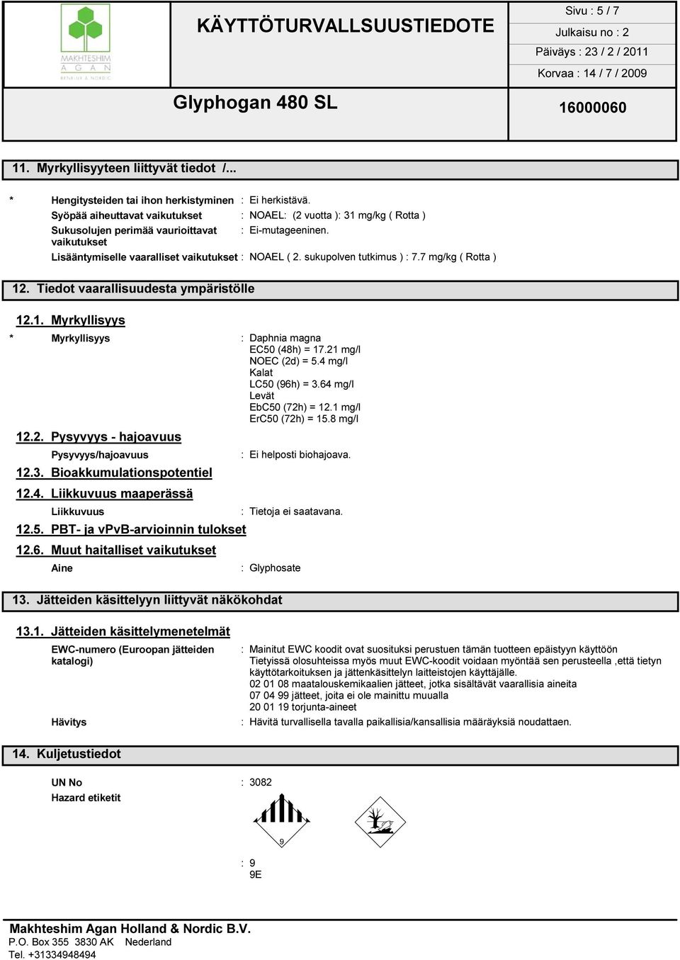 sukupolven tutkimus ) : 7.7 mg/kg ( Rotta ) 12. Tiedot vaarallisuudesta ympäristölle 12.1. Myrkyllisyys * Myrkyllisyys : Daphnia magna EC50 (48h) = 17.21 mg/l NOEC (2d) = 5.