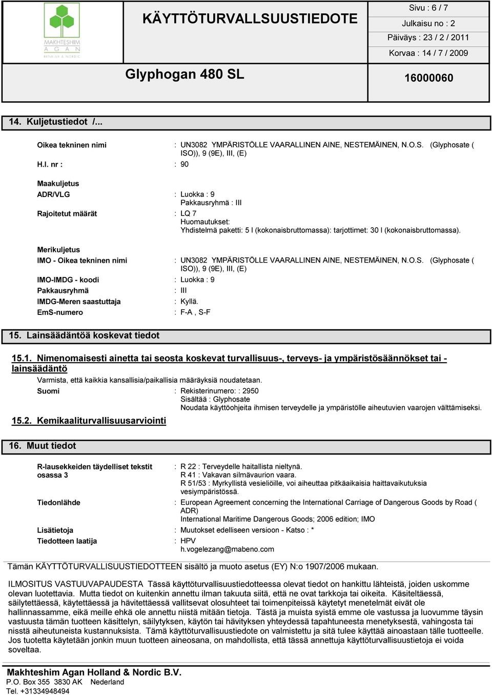 EN AINE, NESTEMÄINEN, N.O.S. (Glyphosate ( ISO)), 9 (9E), III, (E) H.I. nr : : 90 Maakuljetus ADR/VLG : Luokka : 9 Pakkausryhmä : III Rajoitetut määrät : LQ 7 Huomautukset: Yhdistelmä paketti: 5 l (kokonaisbruttomassa): tarjottimet: 30 l (kokonaisbruttomassa).