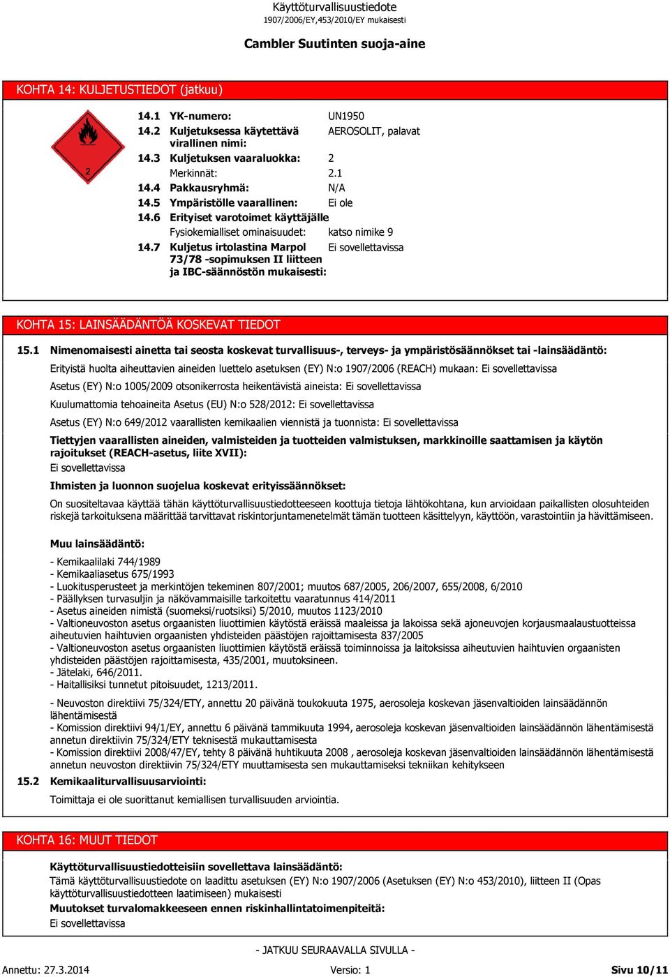 1 N/A Ympäristölle vaarallinen: Ei ole Erityiset varotoimet käyttäjälle Fysiokemialliset ominaisuudet: katso nimike 9 Kuljetus irtolastina Marpol 73/78 -sopimuksen II liitteen ja IBC-säännöstön