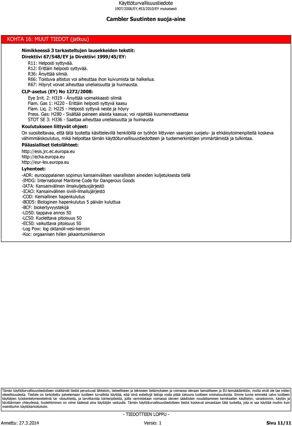 2: H319 - Ärsyttää voimakkaasti silmiä Flam. Gas 1: H220 - Erittäin helposti syttyvä kaasu Flam. Liq. 2: H225 - Helposti syttyvä neste ja höyry Press.