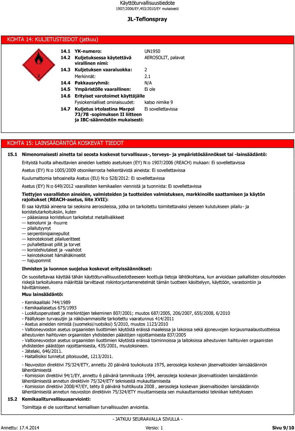 1 N/A Ei ole Erityiset varotoimet käyttäjälle Fysiokemialliset ominaisuudet: katso nimike 9 Kuljetus irtolastina Marpol 73/78 -sopimuksen II liitteen ja IBC-säännöstön mukaisesti: 2 KOHTA 15: