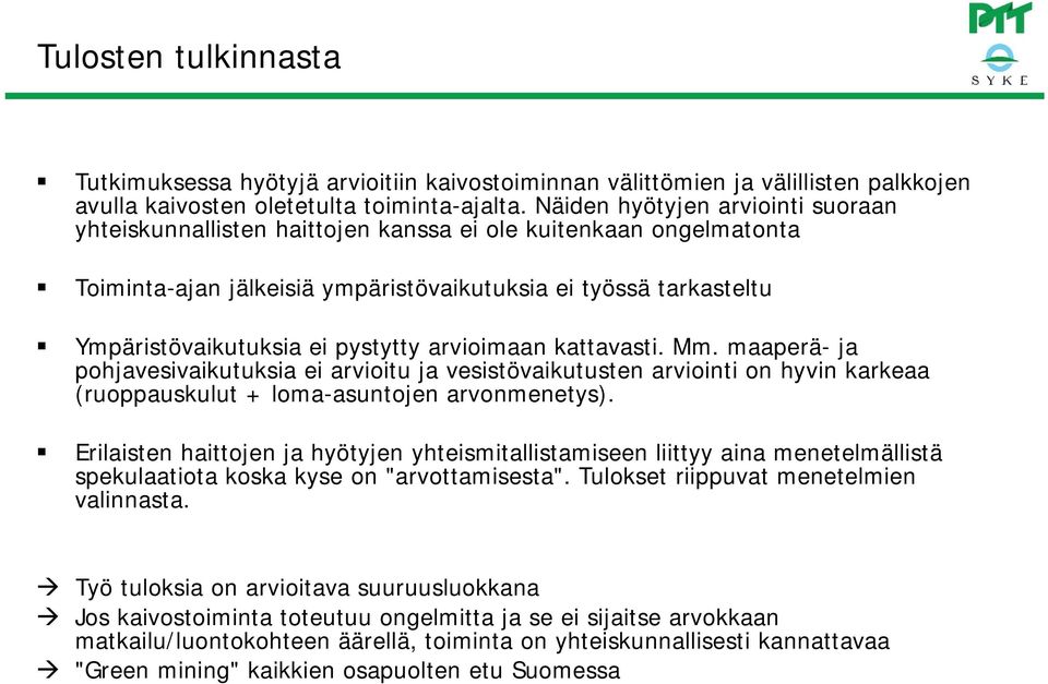 pystytty arvioimaan kattavasti. Mm. maaperä- ja pohjavesivaikutuksia ei arvioitu ja vesistövaikutusten arviointi on hyvin karkeaa (ruoppauskulut + loma-asuntojen arvonmenetys).