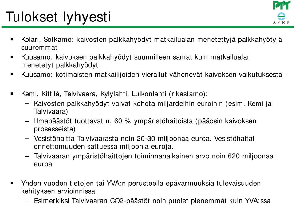 euroihin (esim. Kemi ja Talvivaara) Ilmapäästöt tuottavat n. 60 % ympäristöhaitoista (pääosin kaivoksen prosesseista) Vesistöhaitta Talvivaarasta noin 20-30 miljoonaa euroa.