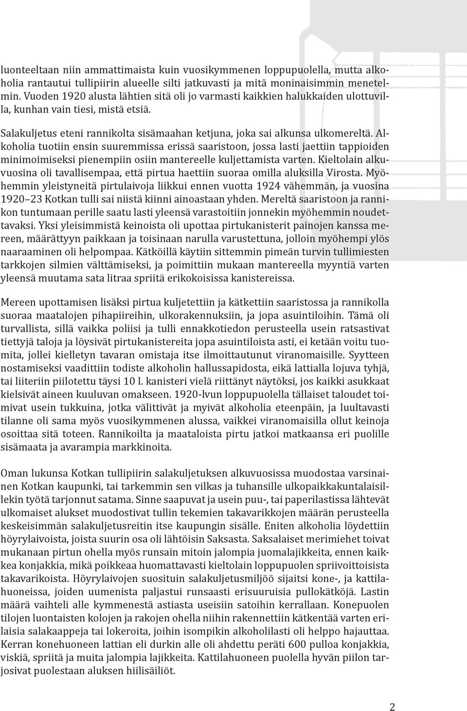 Alkoholia tuotiin ensin suuremmissa erissä saaristoon, jossa lasti jaettiin tappioiden minimoimiseksi pienempiin osiin mantereelle kuljettamista varten.