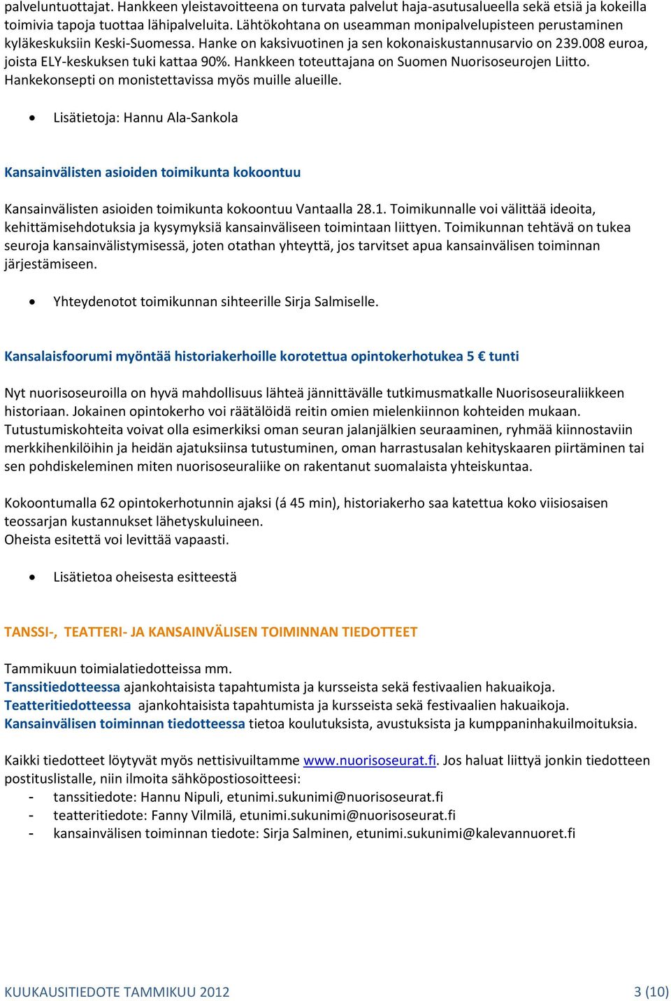 Hankkeen toteuttajana on Suomen Nuorisoseurojen Liitto. Hankekonsepti on monistettavissa myös muille alueille.