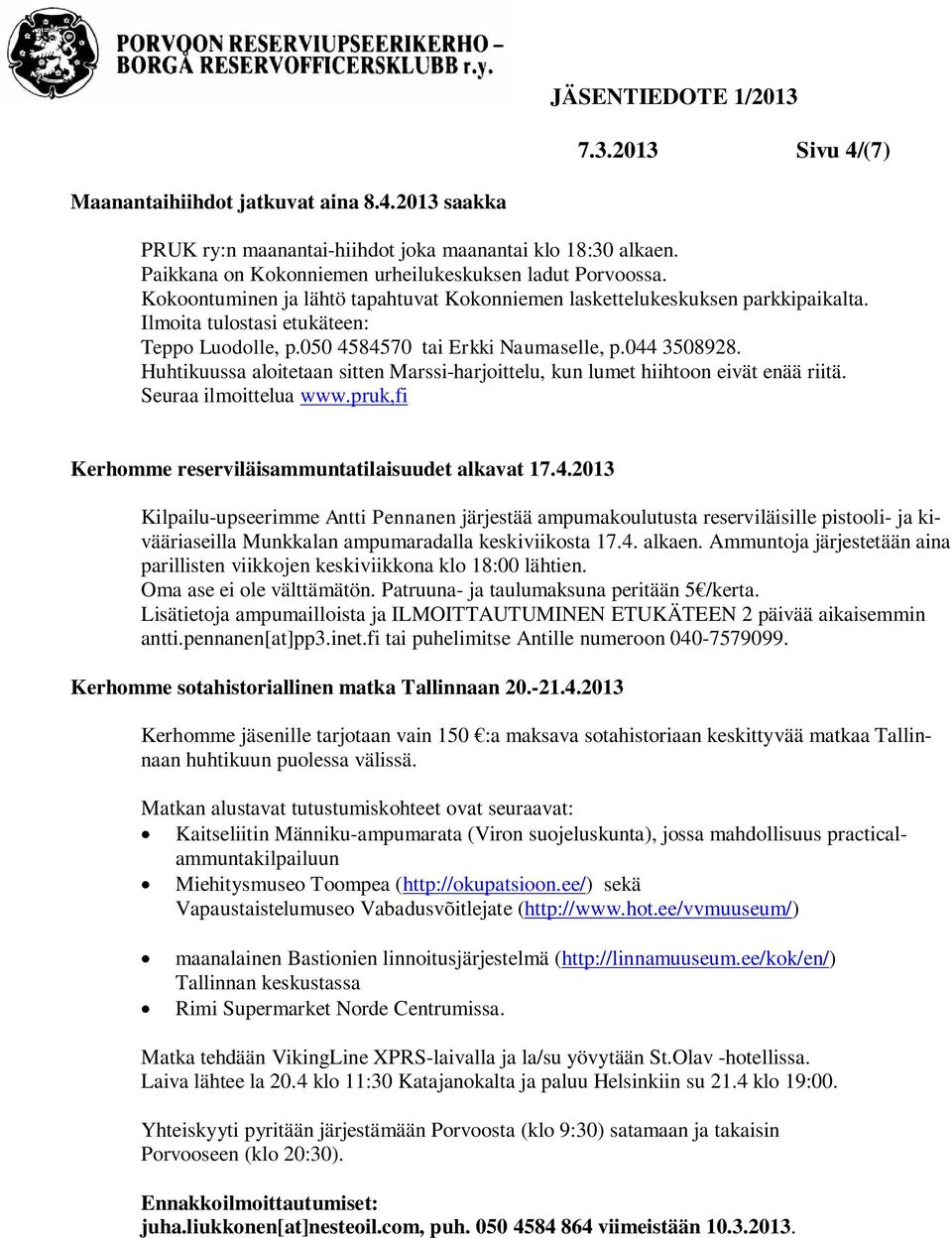 Huhtikuussa aloitetaan sitten Marssi-harjoittelu, kun lumet hiihtoon eivät enää riitä. Seuraa ilmoittelua www.pruk,fi Kerhomme reserviläisammuntatilaisuudet alkavat 17.4.