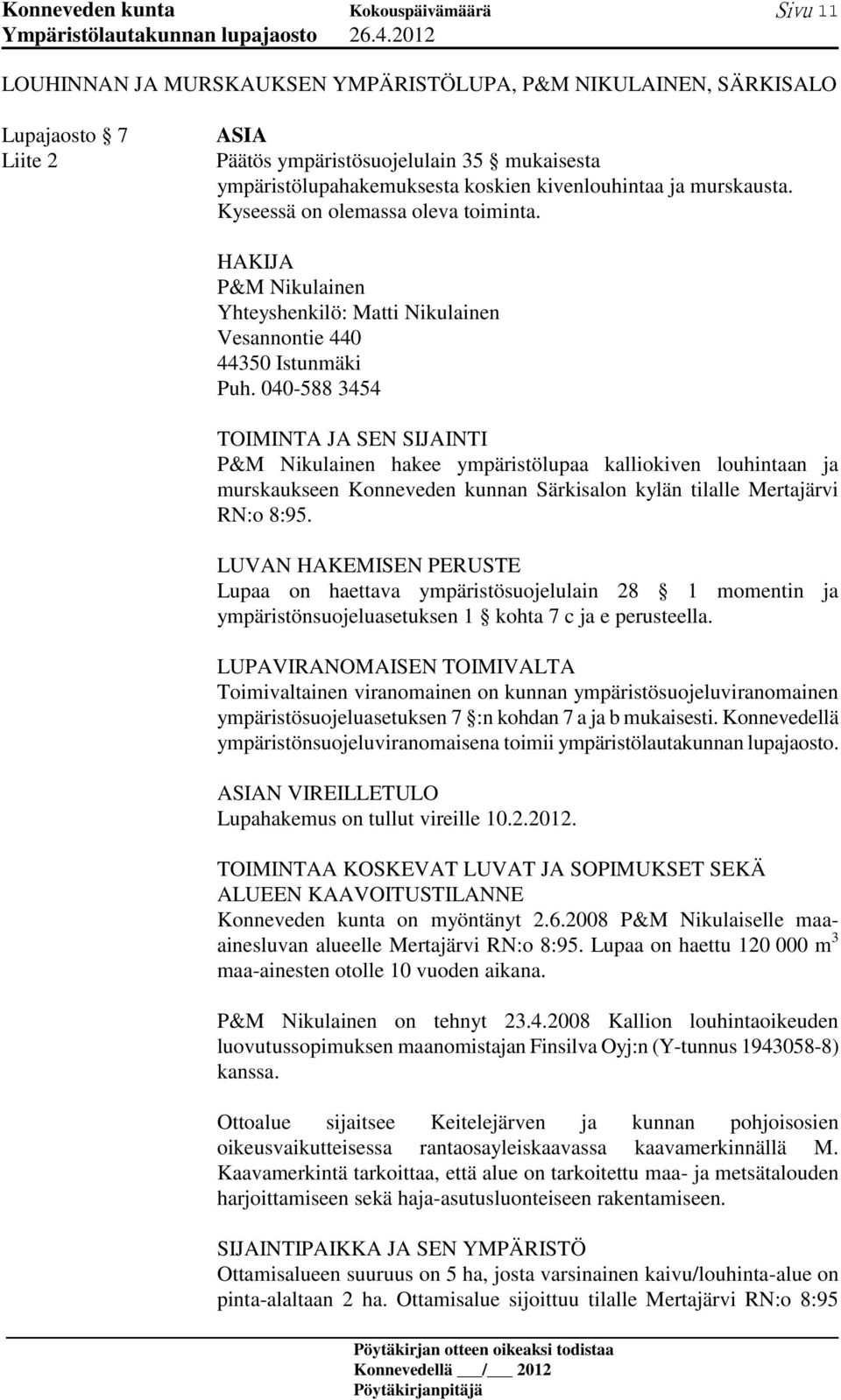 040-588 3454 TOIMINTA JA SEN SIJAINTI P&M Nikulainen hakee ympäristölupaa kalliokiven louhintaan ja murskaukseen Konneveden kunnan Särkisalon kylän tilalle Mertajärvi RN:o 8:95.