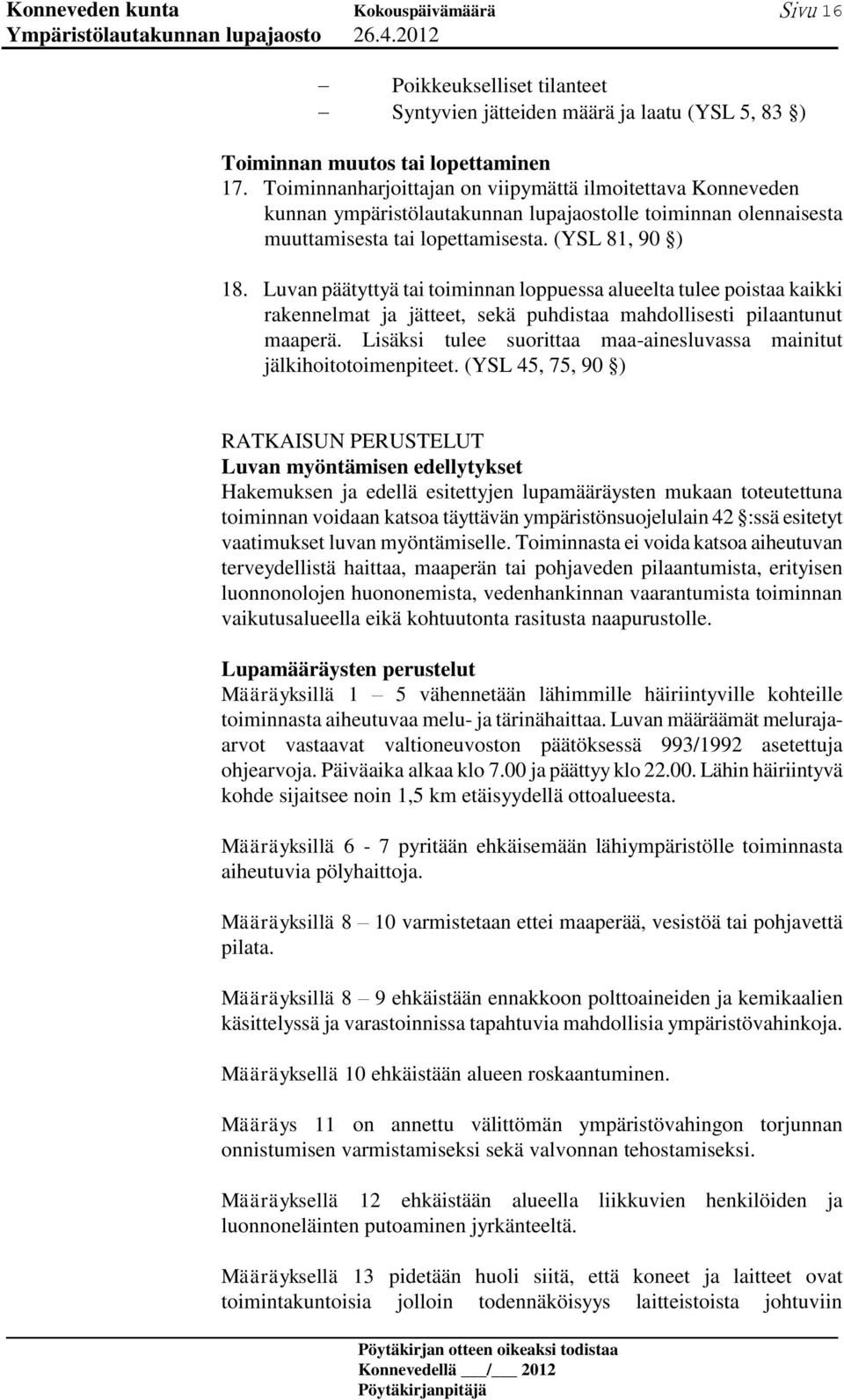 Luvan päätyttyä tai toiminnan loppuessa alueelta tulee poistaa kaikki rakennelmat ja jätteet, sekä puhdistaa mahdollisesti pilaantunut maaperä.