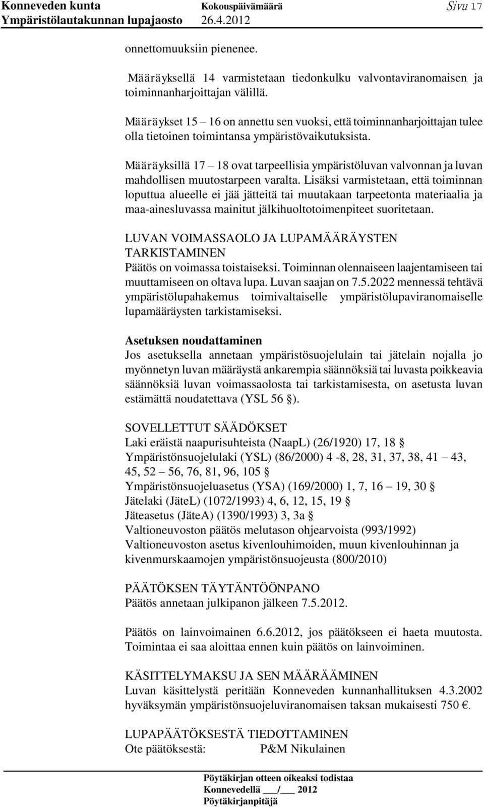 Määräyksillä 17 18 ovat tarpeellisia ympäristöluvan valvonnan ja luvan mahdollisen muutostarpeen varalta.