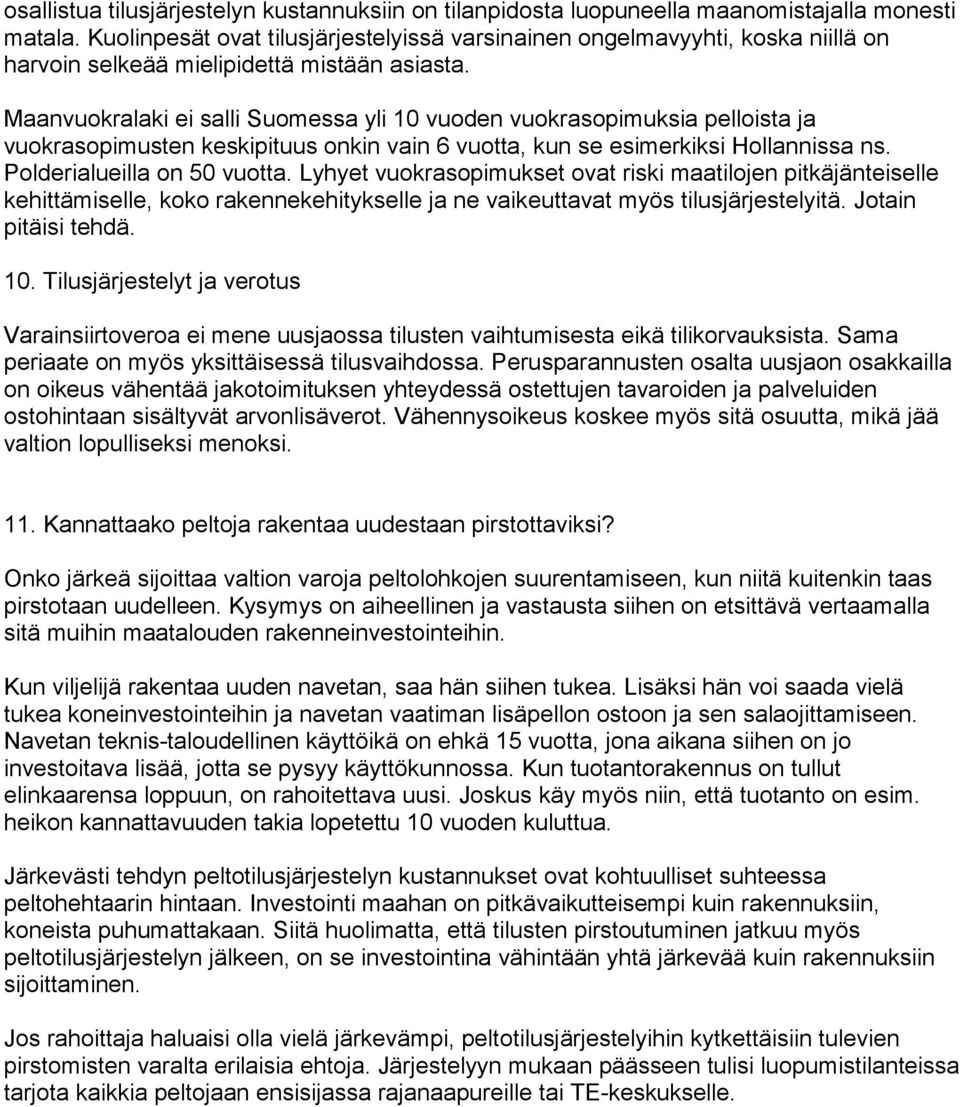 Maanvuokralaki ei salli Suomessa yli 10 vuoden vuokrasopimuksia pelloista ja vuokrasopimusten keskipituus onkin vain 6 vuotta, kun se esimerkiksi Hollannissa ns. Polderialueilla on 50 vuotta.