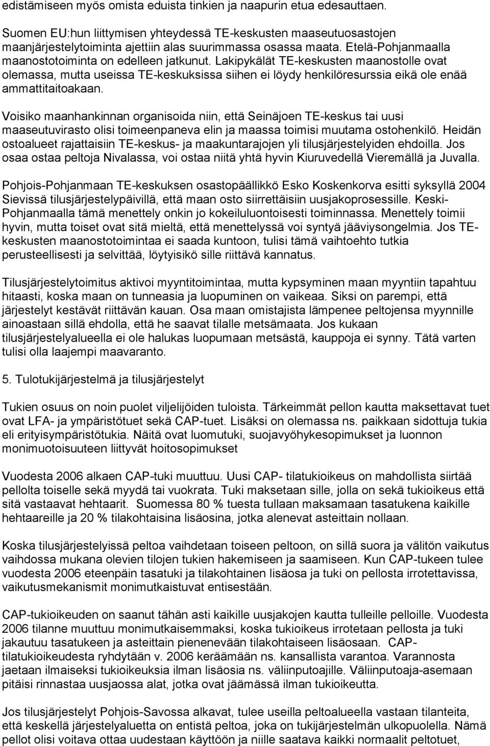 Lakipykälät TE-keskusten maanostolle ovat olemassa, mutta useissa TE-keskuksissa siihen ei löydy henkilöresurssia eikä ole enää ammattitaitoakaan.