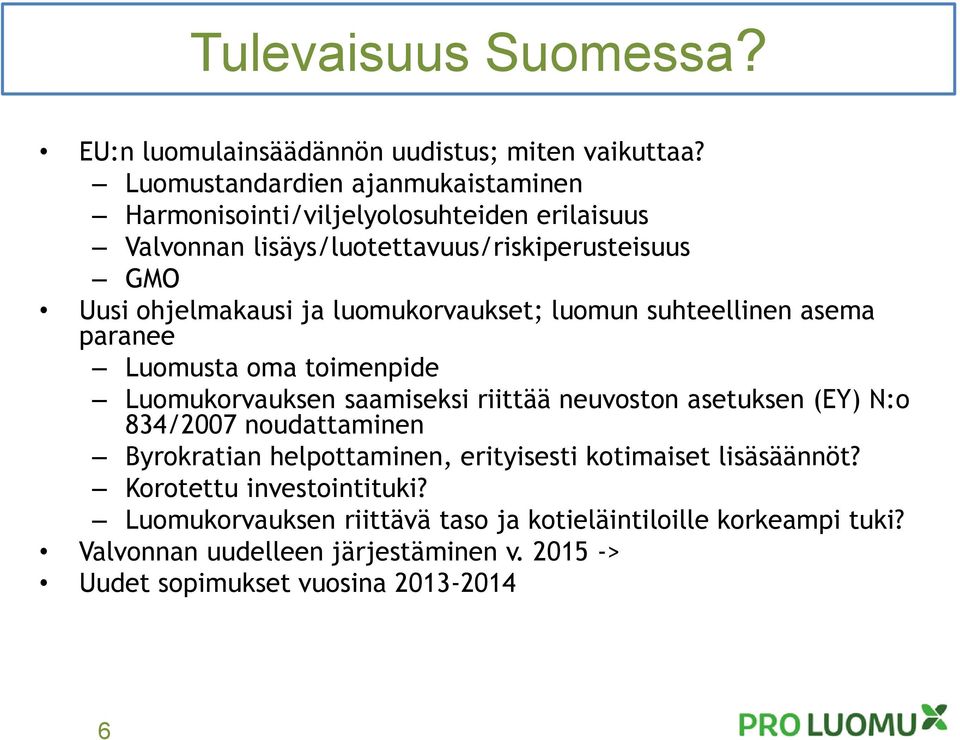 luomukorvaukset; luomun suhteellinen asema paranee Luomusta oma toimenpide Luomukorvauksen saamiseksi riittää neuvoston asetuksen (EY) N:o 834/2007