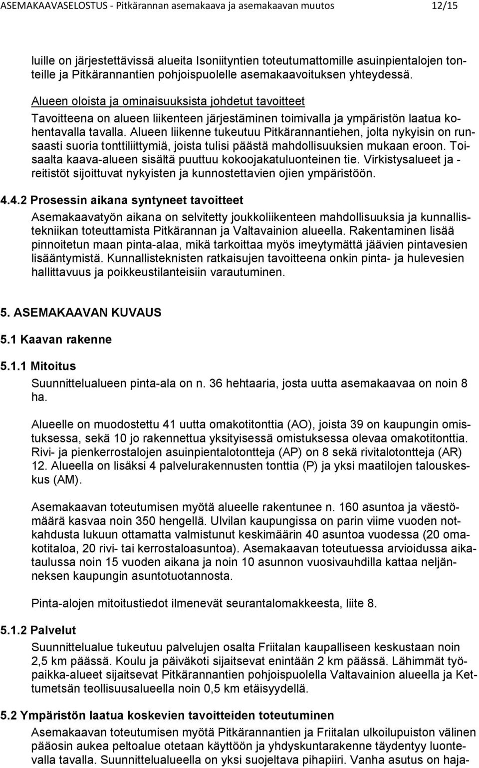 Alueen liikenne ukeuuu Pikärannaniehen, jola nykyisin on runsai suoria oniliiymiä, joisa ulisi pääsä mahdollisuuksien mukaan eroon. Toisaala kaava-alueen sisälä puuuu kokoojakauluoneinen ie.