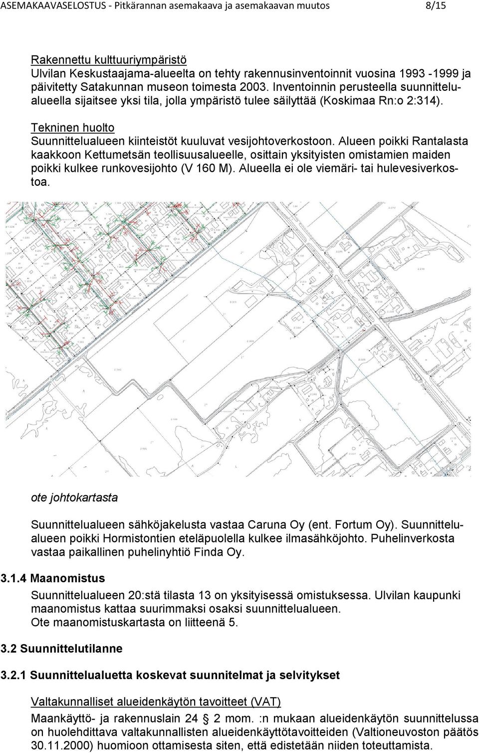 Alueen poikki Ranala kaakkoon Keumesän eollisuusalueelle, osiain yksiyisen omisamien maiden poikki kulkee runkovesijoho (V 0 M). Alueella ei ole viemäri- ai hulevesiverkosoa.