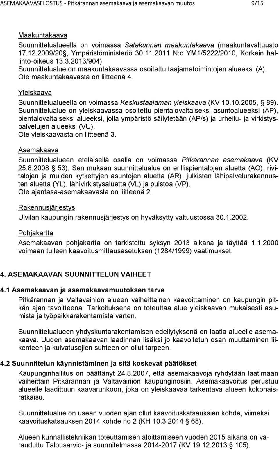 Yleiskaava Suunnielualueella on voimsa Keskusaajaman yleiskaava (KV 0.0.00, ).