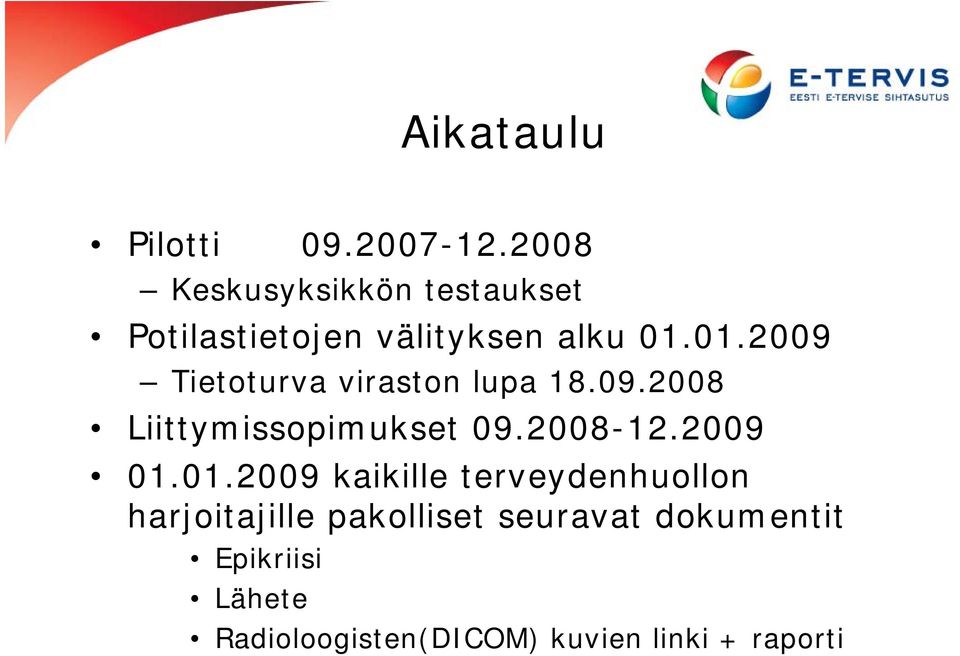 01.2009 Tietoturva viraston lupa 18.09.2008 Liittymissopimukset 09.2008-12.