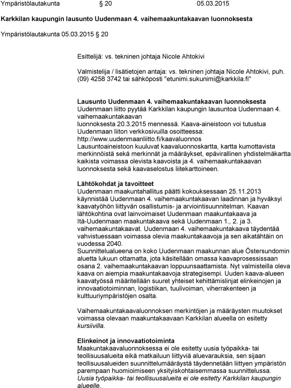 vaihemaakuntakaavan luonnoksesta Uudenmaan liitto pyytää Karkkilan kaupungin lausuntoa Uudenmaan 4. vaihemaakuntakaavan luonnoksesta 20.3.2015 mennessä.