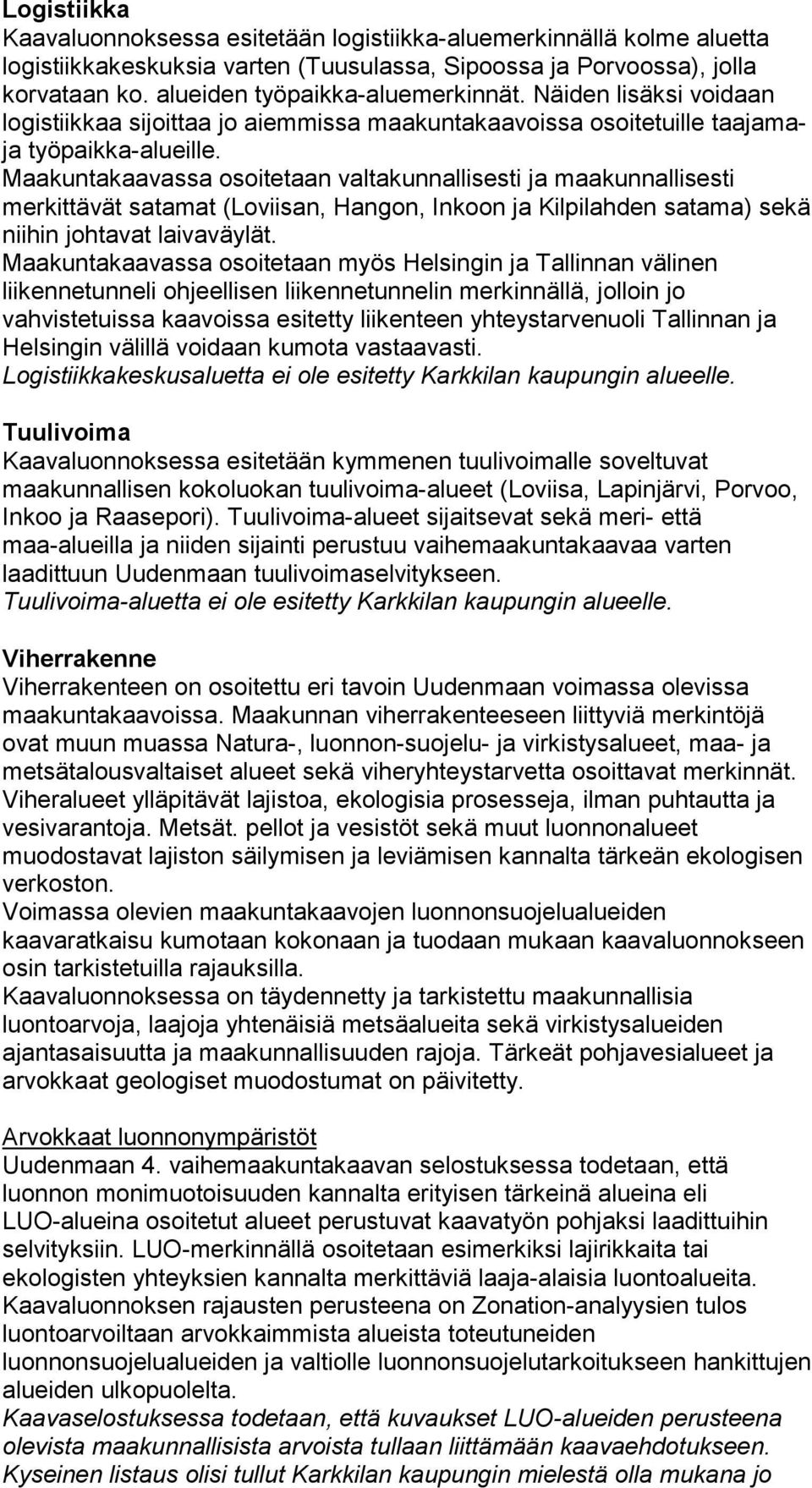 Maakuntakaavassa osoitetaan valtakunnallisesti ja maakunnallisesti merkittävät satamat (Loviisan, Hangon, Inkoon ja Kilpilahden satama) sekä niihin johtavat laivaväylät.