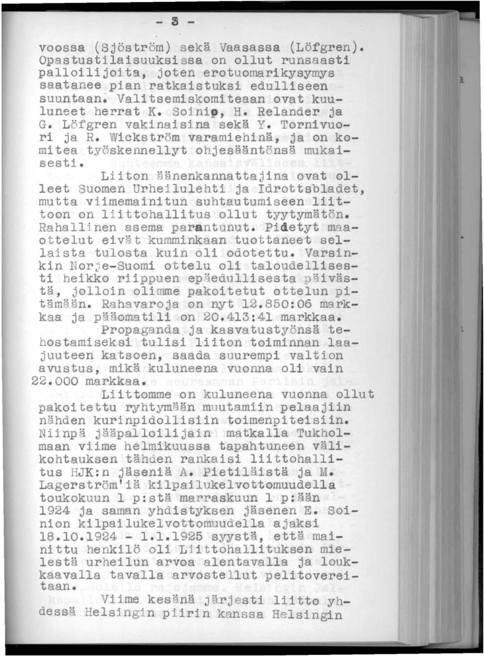 Liiton äänenkannattajina ovat olleet Suomen Urhei lulehti ja Idrottsbladet, mutta v i imemainitun suhtautumiseen liittoon on l i ittohallitus ollut tyytymätön. Rahalli nen asema parantunut.