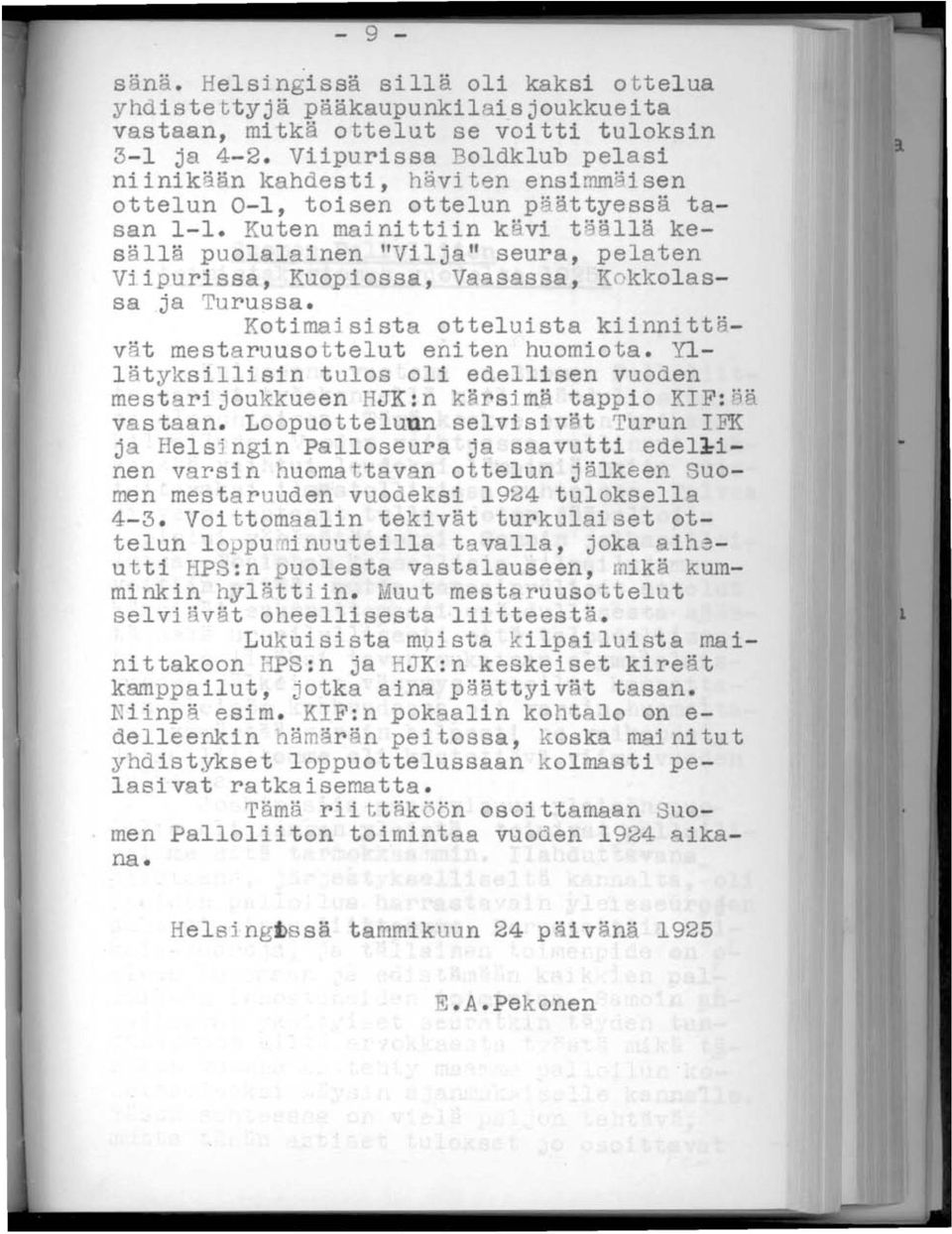 Kuten mainittiin k ävi t ällä kesällä puolalainen "Vilja" seura, pelaten Viipurissa, Kuopiossa, Vaasassa, K0kkolassa ja Turussa.