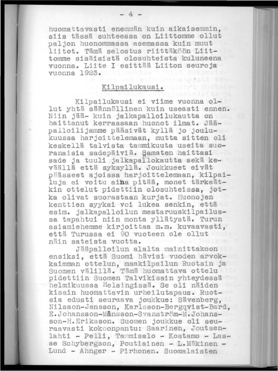 Kilpailukausi ei viime vuonna ollut yhtä säännöllinen kuin useasti ennen. Niin jää- kuin jalkapalloilukautta on haittanut kerrassaan huonot ilmat.