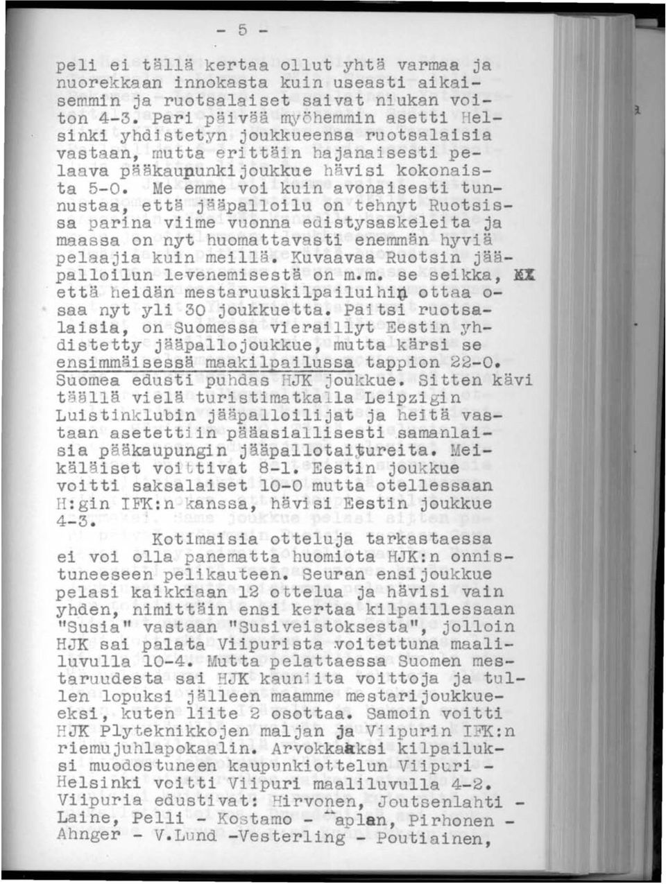 Me emme voi kuin avonaisesti tunnustaa, että j"äpalloilu on tehnyt Ruotsissa pari na viime vuonna edistysaskeleita ja maas sa on nyt huomattavasti enemmän hyviä pelaa jia kuin meillä.