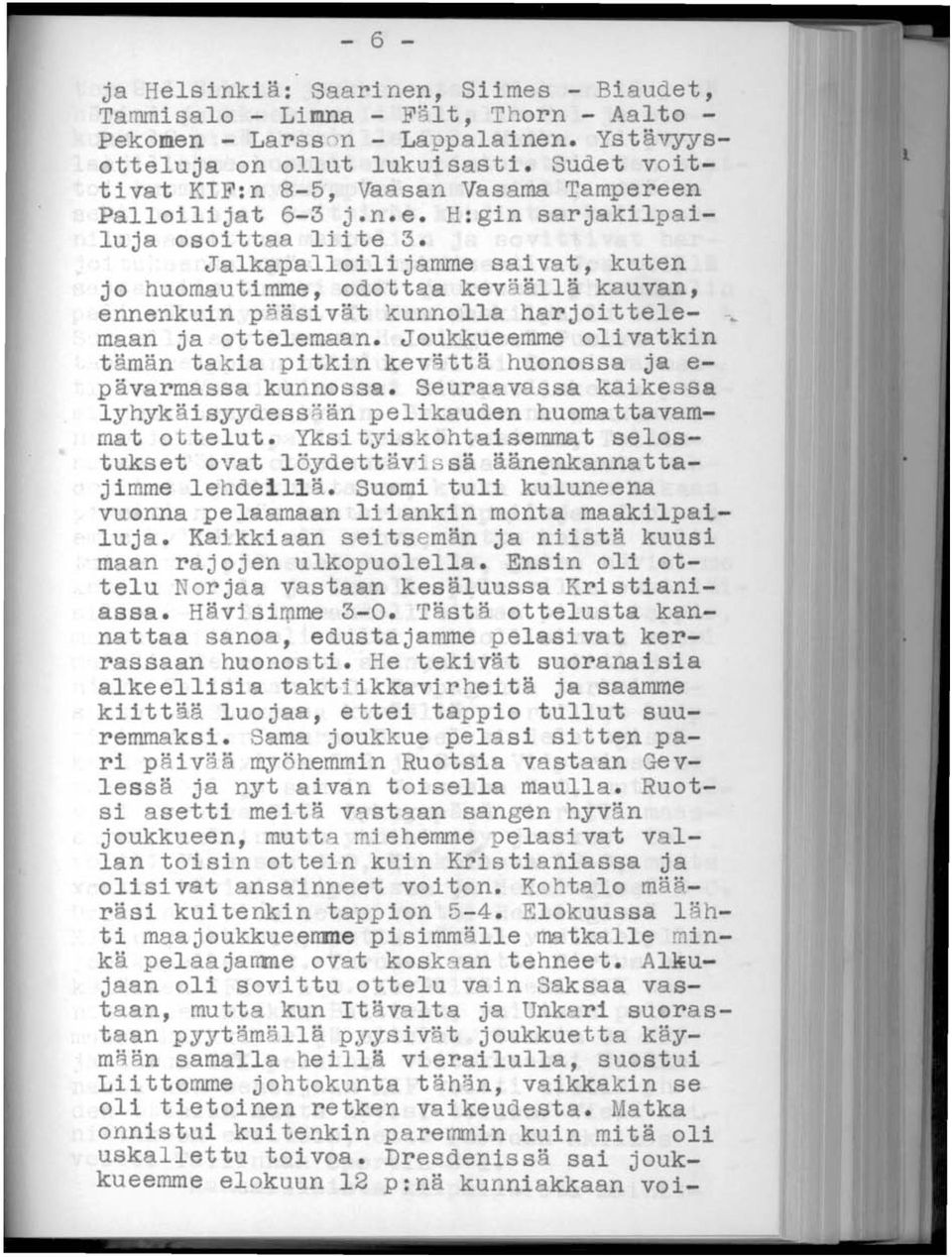 Jalkapalloilijamme saivat, kuten jo huomautimme, odottaa keväällä kauvan, ennenkuin pääsivät kunnolla harjoittelemaan ja ottelemaan.