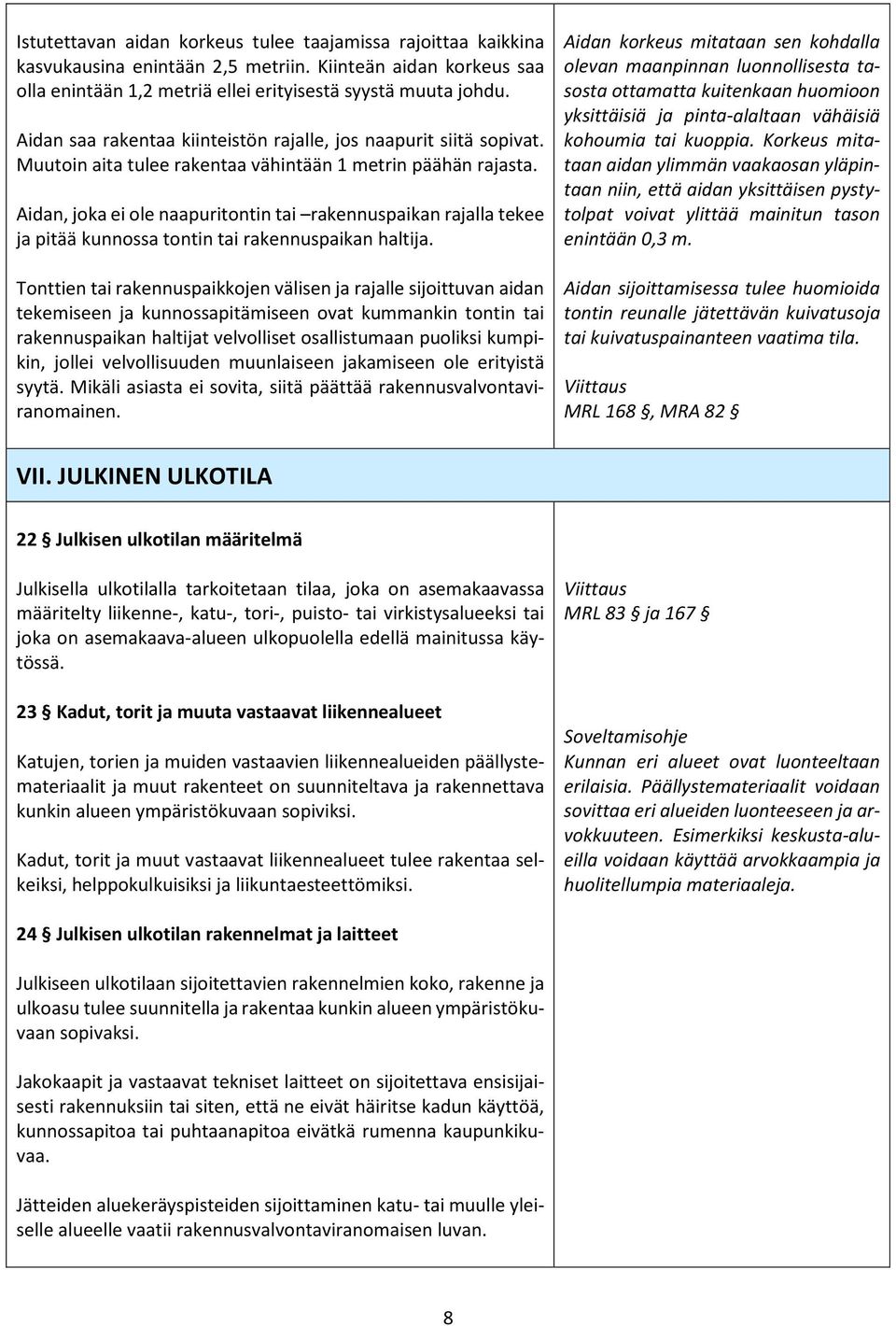 Aidan, joka ei ole naapuritontin tai rakennuspaikan rajalla tekee ja pitää kunnossa tontin tai rakennuspaikan haltija.