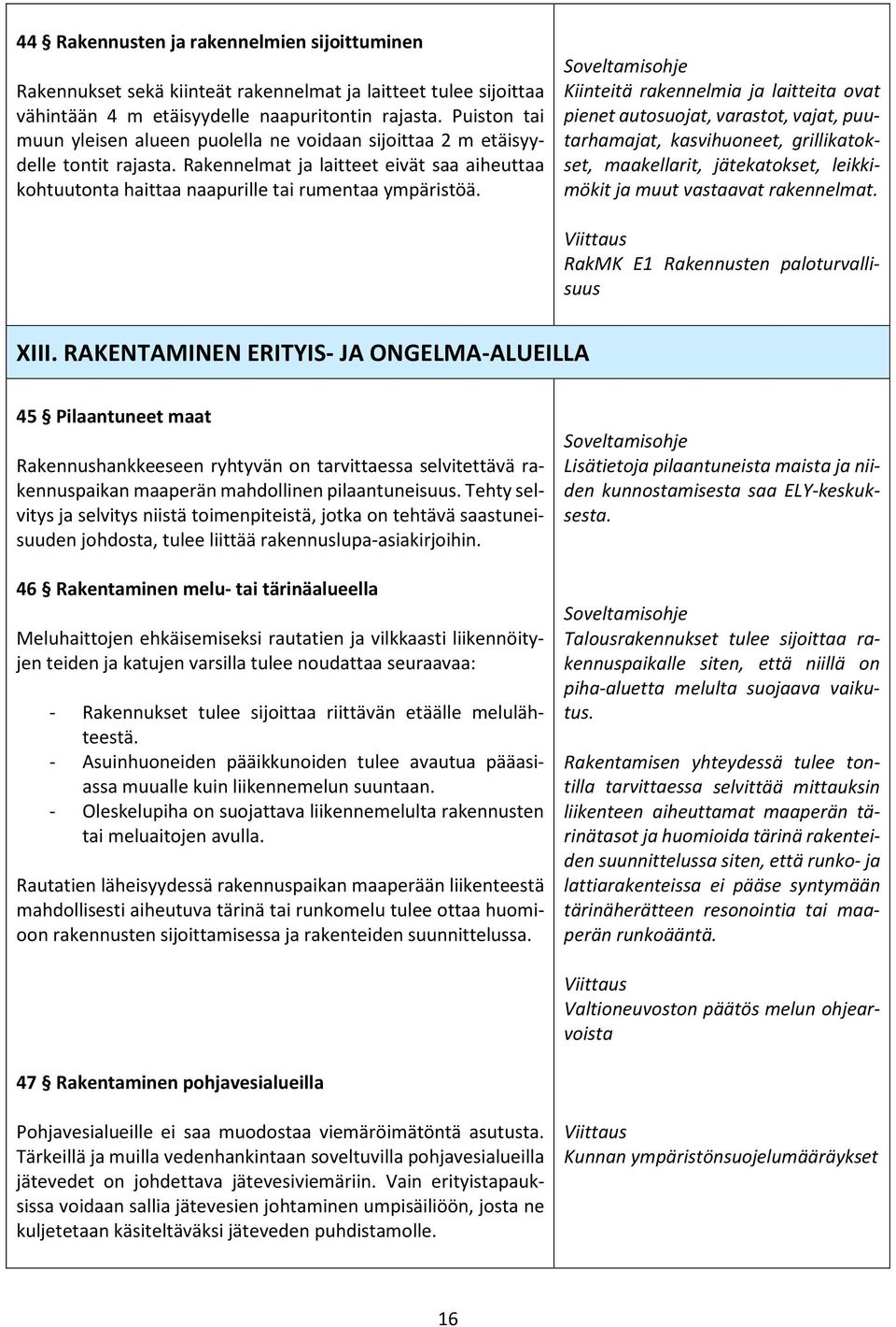Kiinteitä rakennelmia ja laitteita ovat pienet autosuojat, varastot, vajat, puutarhamajat, kasvihuoneet, grillikatokset, maakellarit, jätekatokset, leikkimökit ja muut vastaavat rakennelmat.