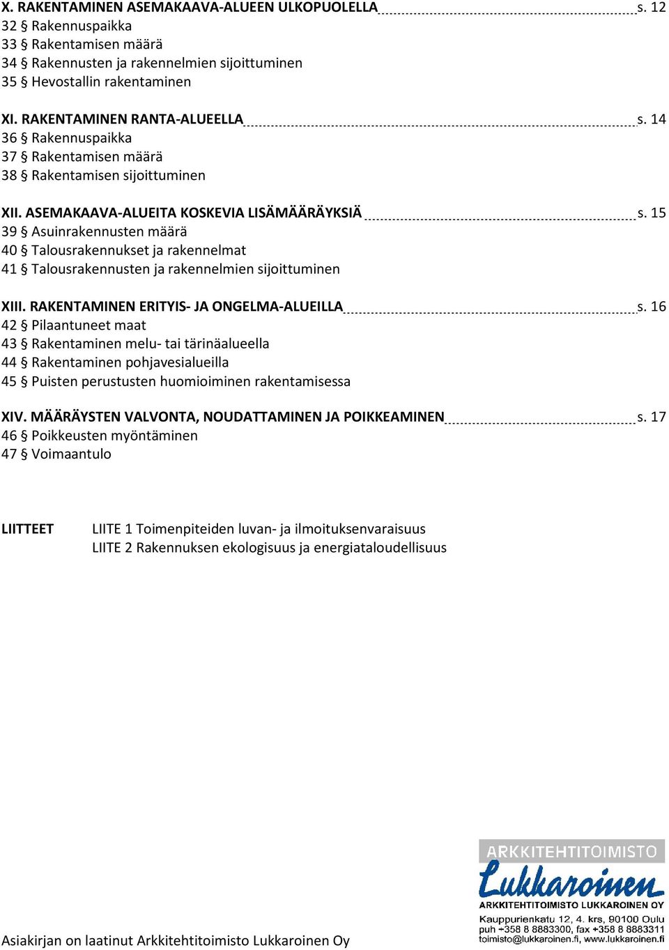 15 39 Asuinrakennusten määrä 40 Talousrakennukset ja rakennelmat 41 Talousrakennusten ja rakennelmien sijoittuminen XIII. RAKENTAMINEN ERITYIS- JA ONGELMA-ALUELA s.