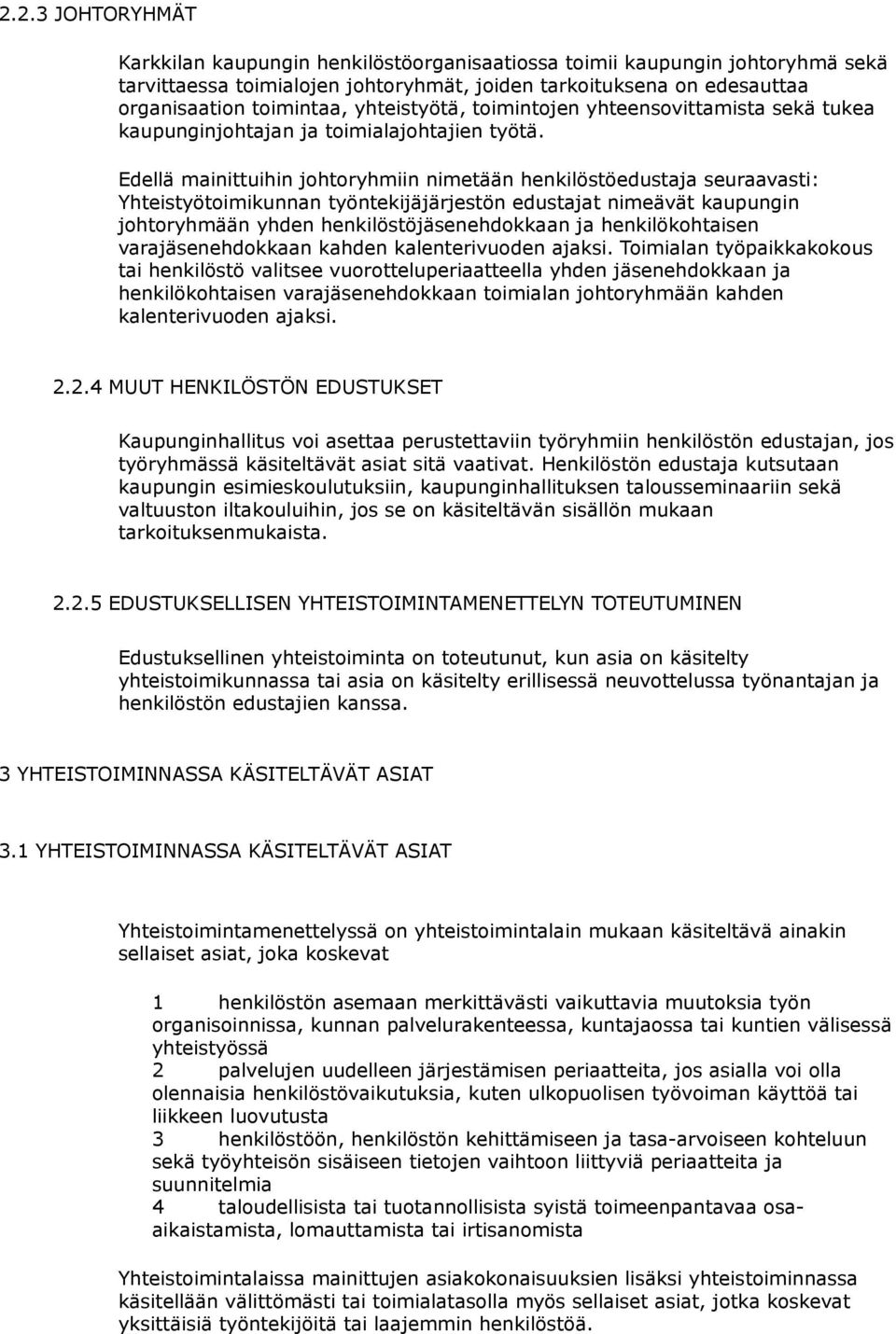 Edellä mainittuihin johtoryhmiin nimetään henkilöstöedustaja seuraavasti: Yhteistyötoimikunnan työntekijäjärjestön edustajat nimeävät kaupungin johtoryhmään yhden henkilöstöjäsenehdokkaan ja