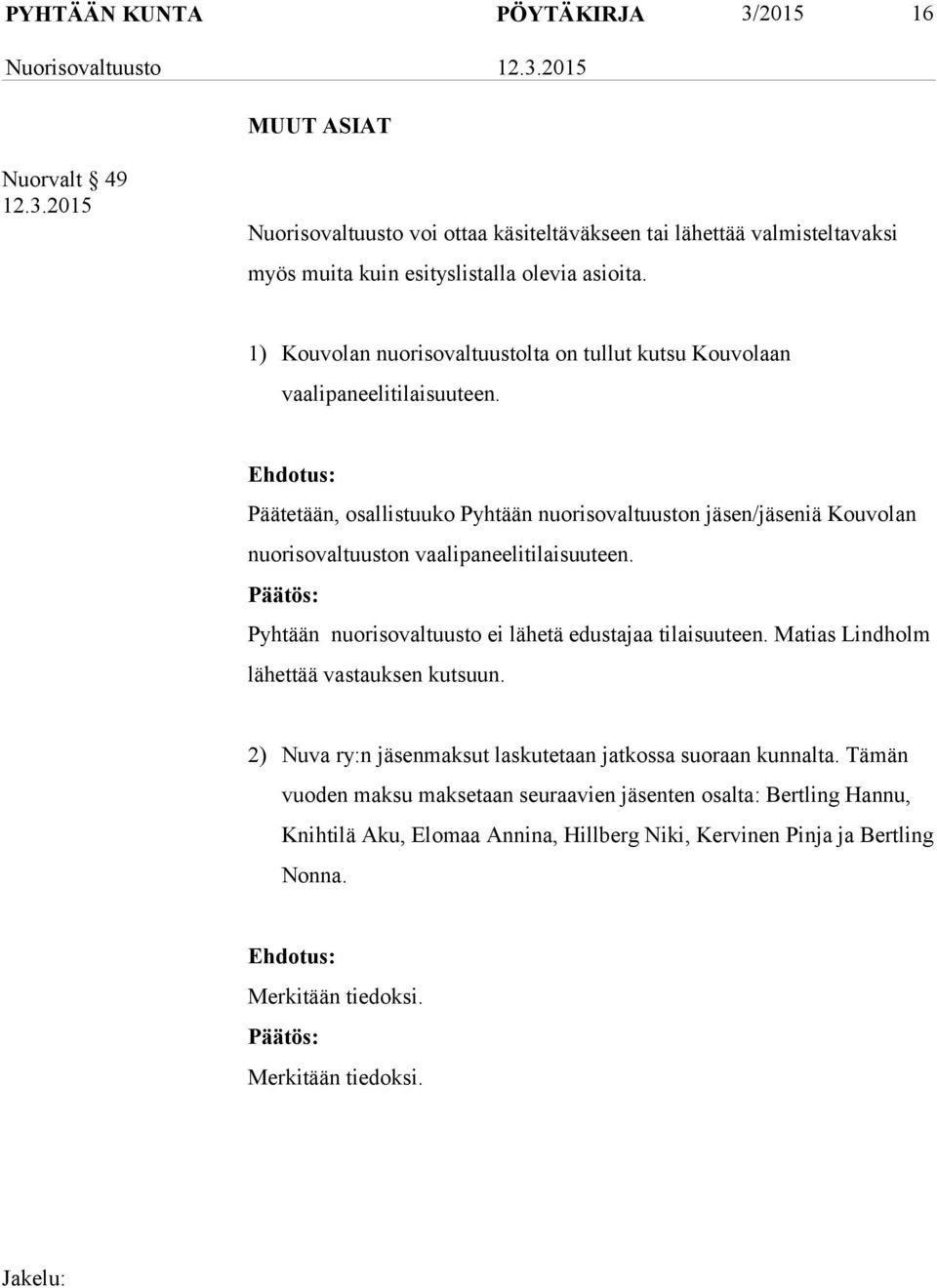 Päätetään, osallistuuko Pyhtään nuorisovaltuuston jäsen/jäseniä Kouvolan nuorisovaltuuston vaalipaneelitilaisuuteen. Pyhtään nuorisovaltuusto ei lähetä edustajaa tilaisuuteen.